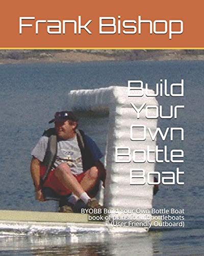 Stock image for Build Your Own Bottle Boat: BYOBB Build Your Own Bottle Boat book of plans for ufobottleboats (User Friendly Outboard) for sale by THE SAINT BOOKSTORE