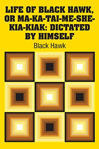 Beispielbild fr Life of Black Hawk, or Ma-ka-tai-me-she-kia-kiak: Dictated by Himself zum Verkauf von SecondSale