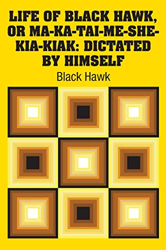 Stock image for Life of Black Hawk, or Ma-ka-tai-me-she-kia-kiak: Dictated by Himself for sale by SecondSale