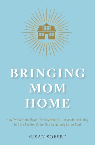 Stock image for Bringing Mom Home: How Two Sisters Moved Their Mother Out of Assisted Living to Care For Her Under One Amazingly Large Roof for sale by ZBK Books