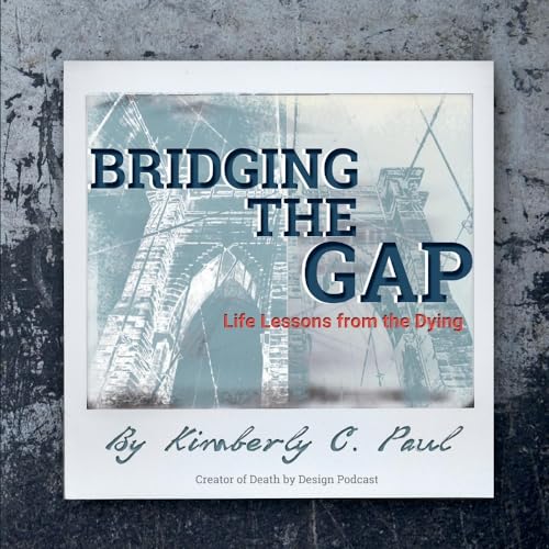 Imagen de archivo de Bridging the Gap : Life Lessons from the Dying a la venta por Better World Books