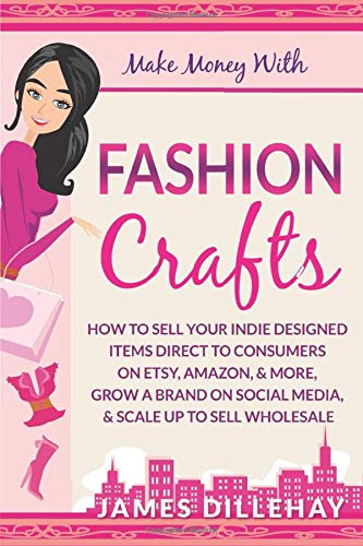 Stock image for Make Money with Fashion Crafts: How to Sell Your Indie Designed Items Direct to Consumers on Etsy, Amazon, & More, Grow a Brand on Social Media, & Sca for sale by ThriftBooks-Dallas