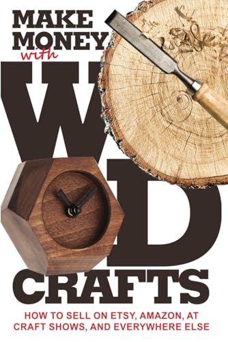 Stock image for Make Money with Wood Crafts: How to Sell on Etsy, Amazon, at Craft Shows, to Interior Designers and Everywhere Else, and How to Get Top Dollars for Your Wood Projects for sale by SecondSale