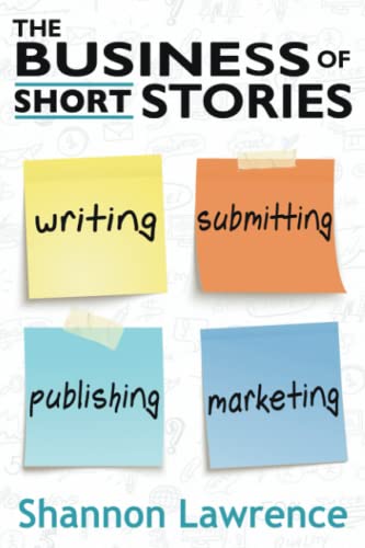 Stock image for The Business of Short Stories: Writing, Submitting, Publishing, and Marketing for sale by BooksRun