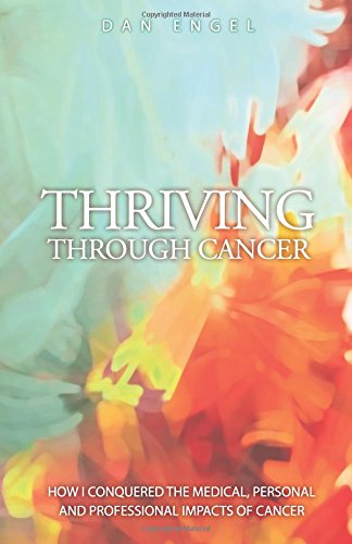 Stock image for Thriving Through Cancer: How I Conquered the Medical, Personal and Professional Impacts of Cancer for sale by SecondSale