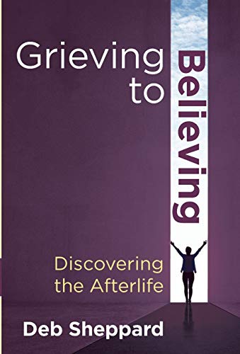 Stock image for Grieving to Believing: Discovering the Afterlife for sale by ThriftBooks-Atlanta