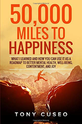 

50,000 Miles to Happiness: What I learned and how you can use it as a roadmap to better mental health, well-being, contentment, and joy.