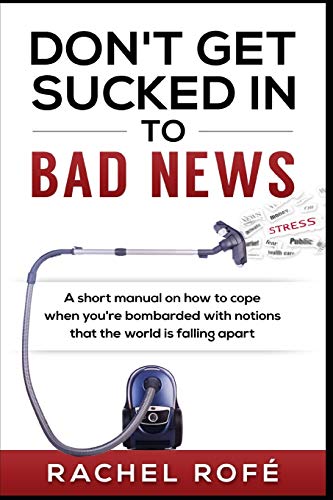 Beispielbild fr Don't Get Sucked Into Bad News: A short manual on how to cope when you?re bombarded with notions that the world is falling apart zum Verkauf von GF Books, Inc.