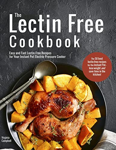 

The Lectin Free Cookbook: Easy and Fast Lectin Free Recipes for Your Instant Pot Electric Pressure Cooker