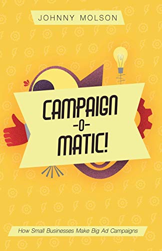 Stock image for Campaign-O-Matic!: How Small Businesses Make Big Ad Campaigns for sale by HPB-Diamond