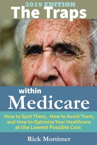 Imagen de archivo de The Traps Within Medicare -- 2019 Edition: How to Spot Them, How to Avoid Them, and How to Optimize Your Healthcare at the Lowest Possible Cost ("Avoid the Traps" Series, Book 2) (Volume 2) a la venta por SecondSale