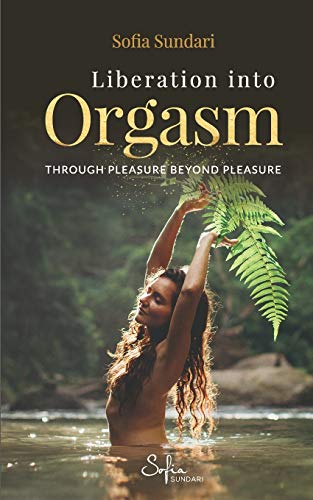 Stock image for Liberation Into Orgasm: Through Pleasure Beyond Pleasure for sale by ThriftBooks-Atlanta