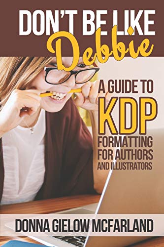 Stock image for Don't Be Like Debbie: A Guide to KDP Formatting for Authors and Illustrators for sale by GreatBookPrices