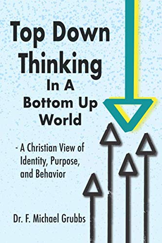 Stock image for Top Down Thinking in a Bottom Up World: A Christian View of Identity, Purpose, and Behavior for sale by Goodwill of Colorado