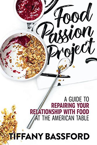 Imagen de archivo de Food Passion Project: A Guide to Repairing Your Relationship with Food at the American Table a la venta por Wonder Book