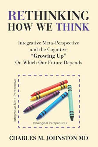 Stock image for Rethinking How We Think: Integrative Meta-Perspective and the Cognitive "Growing Up" On Which Our Future Depends (The Evolution of Creative Systems Theory and the Concept of Cultural Maturity) for sale by GF Books, Inc.