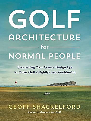 9781732222755: Golf Architecture for Normal People: Sharpening Your Course Design Eye to Make Golf (Slightly) Less Maddening