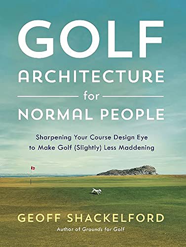Stock image for Golf Architecture for Normal People: Sharpening Your Course Design Eye to Make Golf (Slightly) Less Maddening for sale by Goodwill Industries