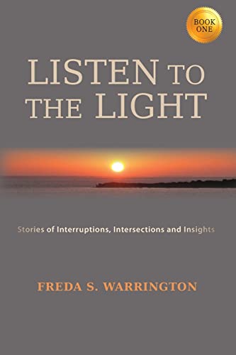 Imagen de archivo de LISTEN TO THE LIGHT: Stories of Interruptions, Intersections and Insights a la venta por Books From California