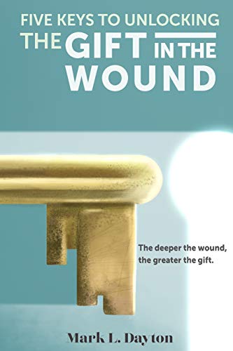 Stock image for Five Keys to Unlocking The Gift in the Wound: The deeper the wound, the greater the gift for sale by Red's Corner LLC