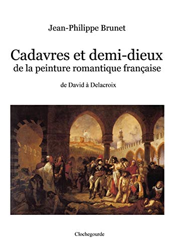 Imagen de archivo de Cadavres et demi-dieux de la peinture romantique française: de David  Delacroix a la venta por WorldofBooks