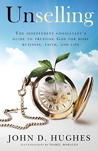 

Unselling: The independent consultant's guide to trusting God for more business, faith, and life Paperback