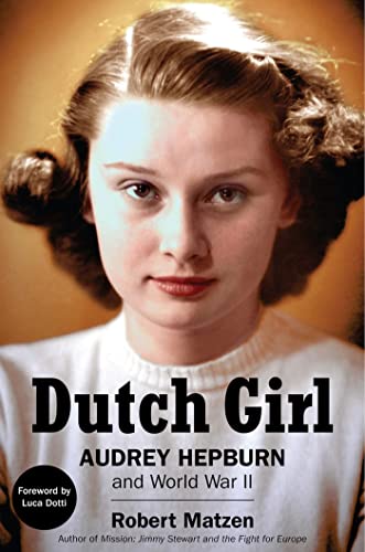 Dutch Girl: Audrey Hepburn and World War II Matzen, Robert and Dotti, Luca - Matzen, Robert; Dotti, Luca [Foreword]