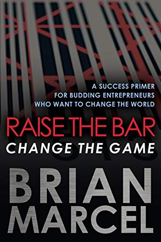 9781732276727: Raise the Bar, Change the Game: A Success Primer for Budding Entrepreneurs Who Want to Change the World