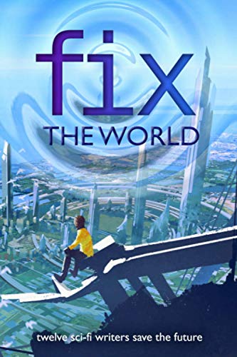 9781732307582: Fix the World: twelve sci-fi writers save the future (Writers Save the World)