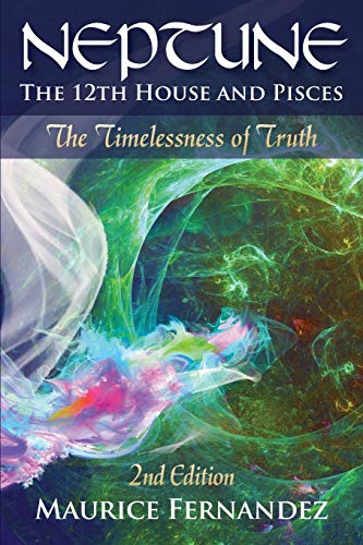 

Neptune, the 12th House, and Pisces - 2nd Edition: The Timelessness of Truth