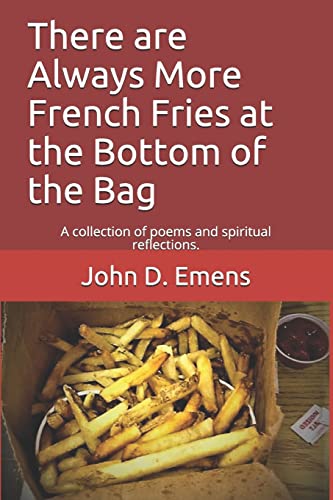 

Always More French Fries at the Bottom of the Bag: A Collection of Poems and Spiritual Reflections. [signed]