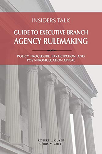 Stock image for Insiders Talk: Guide to Executive Branch Agency Rulemaking: Policy, Procedure, Participation, and Post-Promulgation Appeal for sale by Lucky's Textbooks