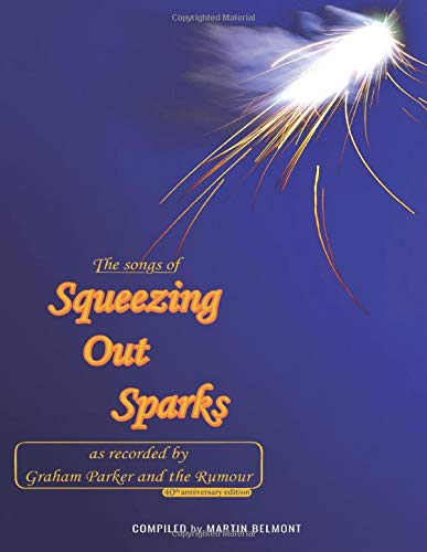 Imagen de archivo de The Songs of Squeezing Out Sparks: As Recorded By Graham Parker and The Rumour a la venta por Revaluation Books