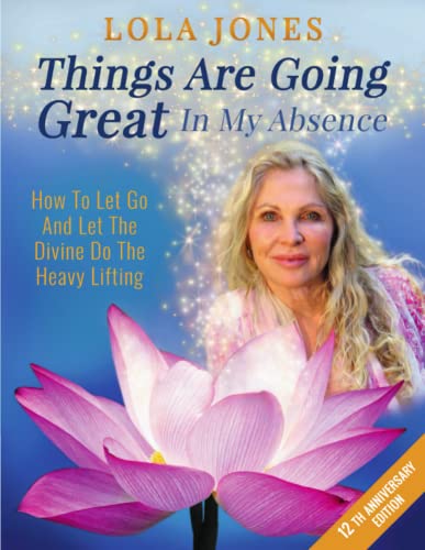 Stock image for Things Are Going Great In My Absence: How To Let Go And Let The Divine Do The Heavy Lifting 12th Anniversary Edition for sale by ThriftBooks-Dallas