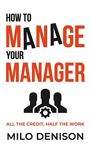 Beispielbild fr How to Manage Your Manager: All the Credit, Half the Work zum Verkauf von BooksRun