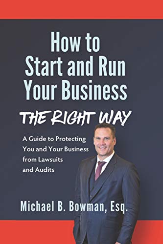 

How to Start and Run Your Business The Right Way: A Guide to Protecting You and Your Business from Lawsuits and Audits