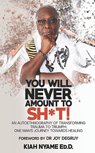 Stock image for You Will Never Amount to Sh*t!: An Autoethnography of Transforming Trauma to Triumph: One Man's Journey Towards Healing for sale by SecondSale