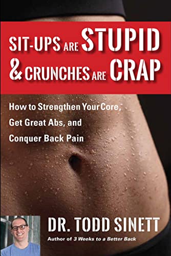 Stock image for Sit-ups Are Stupid Crunches Are Crap: How to Strengthen Your Core, Get Great Abs and Conquer Back Pain Without Doing a Single One! for sale by Goodwill of Colorado