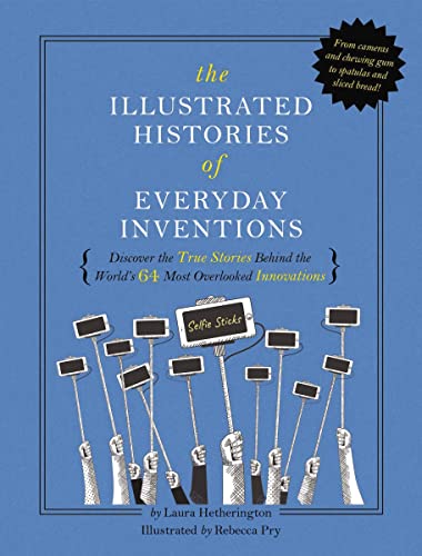 Stock image for Illustrated Histories of Everyday Inventions : Discover the True Stories Behind the World's 64 Most Overlooked Innovations (Selfie Sticks, Chewin for sale by Better World Books