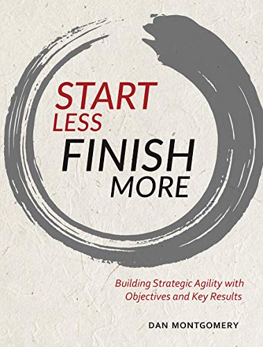 Imagen de archivo de Start Less, Finish More: Building Strategic Agility with Objectives and Key Results a la venta por Half Price Books Inc.