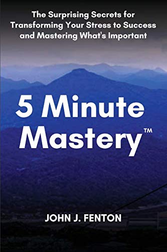 Stock image for 5 Minute Mastery : The Surprising Secrets for Transforming Your Stress to Success and Mastering What  s Important for sale by ThriftBooks-Dallas