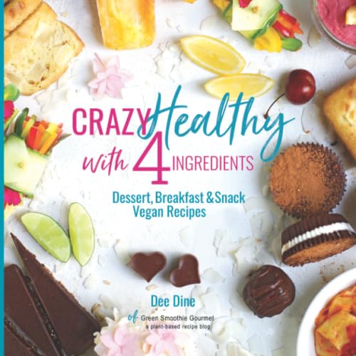 Imagen de archivo de Crazy Healthy with 4 Ingredients: Dessert, Breakfast Snack Vegan Recipes a la venta por Goodwill of Colorado