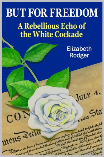 Imagen de archivo de But For Freedom : Book 2 : A Rebellious Echo of the White Cockade a la venta por Housing Works Online Bookstore