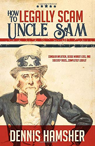 Stock image for How to Legally Scam Uncle Sam: Conquer Inflation, Dodge Market Losses, and Sidestep Taxes.Completely Legally for sale by Jenson Books Inc