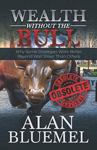 9781732589353: Wealth Without The Bull: Why Some Strategies Work Better Beyond Wall Street Than Others