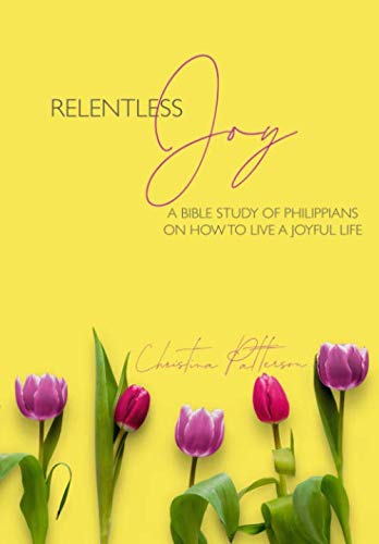 9781732592322: Relentless Joy: A Bible Study of Philippians on How to Live a Joyful Life