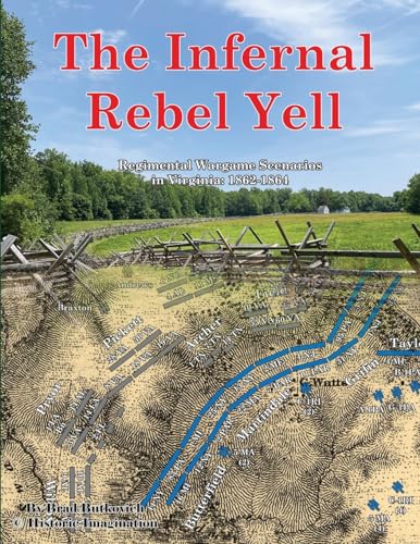 Imagen de archivo de The Infernal Rebel Yell: Regimental Wargame Scenarios in Virginia: 1862-1864 a la venta por GreatBookPrices