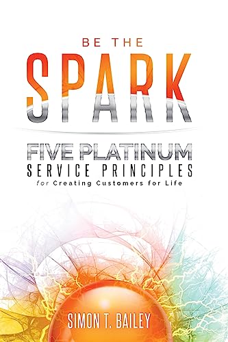 Stock image for Be the Spark: Five Platinum Service Principles for Creating Customers for Life for sale by London Bridge Books
