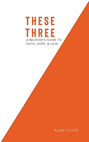 9781732604995: These Three: A Believer's Guide to Faith, Hope, & Love