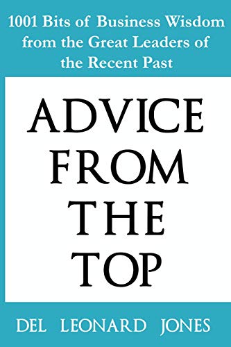 Beispielbild fr Advice From the Top: 1001 Bits of Business Wisdom from the Great Leaders of the Recent Past zum Verkauf von HPB Inc.